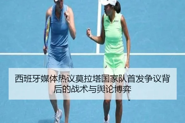 西班牙媒体热议莫拉塔国家队首发争议背后的战术与舆论博弈